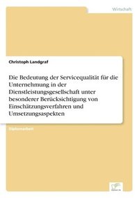 bokomslag Die Bedeutung der Servicequalitat fur die Unternehmung in der Dienstleistungsgesellschaft unter besonderer Berucksichtigung von Einschatzungsverfahren und Umsetzungsaspekten