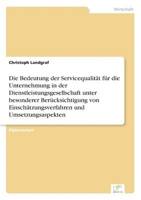 bokomslag Bedeutung der Servicequalität für die Unternehmung in der Dienstleistungsgesellschaft unter besonderer Berücksichtigung von Einschätzungsverfahren und Umsetzungsaspekten