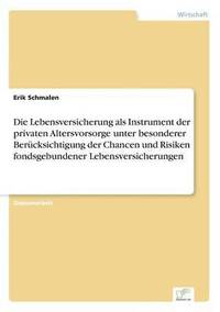 bokomslag Die Lebensversicherung als Instrument der privaten Altersvorsorge unter besonderer Bercksichtigung der Chancen und Risiken fondsgebundener Lebensversicherungen