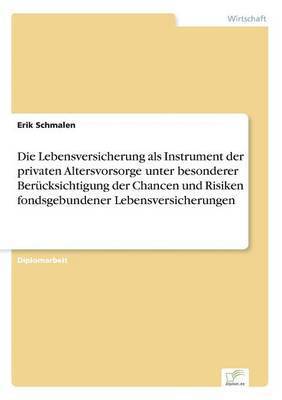 bokomslag Die Lebensversicherung als Instrument der privaten Altersvorsorge unter besonderer Bercksichtigung der Chancen und Risiken fondsgebundener Lebensversicherungen