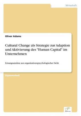 Cultural Change als Strategie zur Adaption und Aktivierung des &quot;Human Capital&quot; im Unternehmen 1