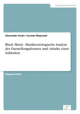 Black Metal - Musiksoziologische Analyse der Darstellungsformen und -inhalte einer Subkultur 1