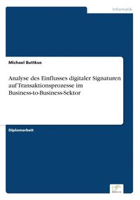bokomslag Analyse des Einflusses digitaler Signaturen auf Transaktionsprozesse im Business-to-Business-Sektor