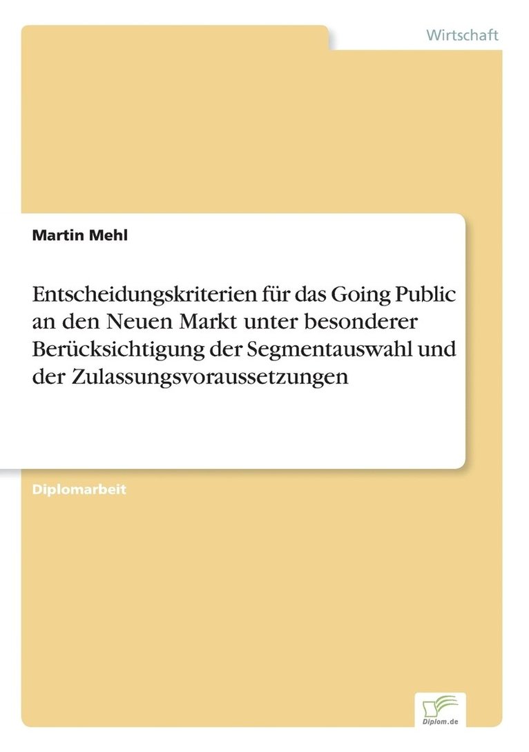 Entscheidungskriterien fur das Going Public an den Neuen Markt unter besonderer Berucksichtigung der Segmentauswahl und der Zulassungsvoraussetzungen 1