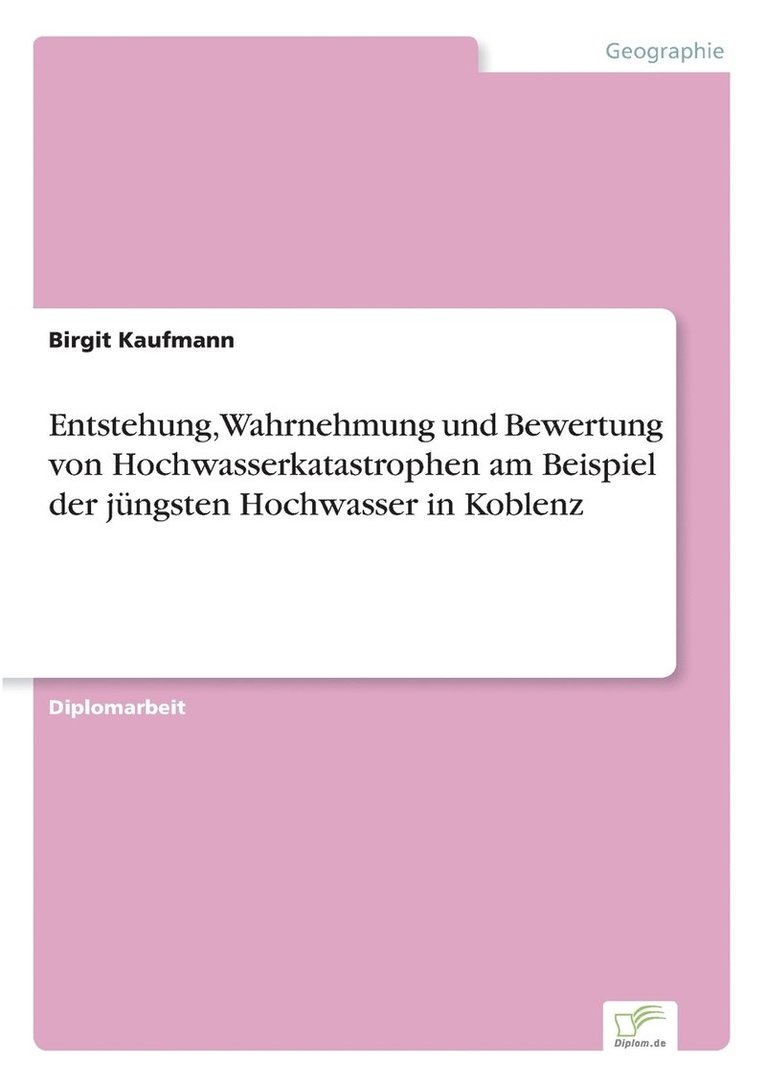 Entstehung, Wahrnehmung und Bewertung von Hochwasserkatastrophen am Beispiel der jngsten Hochwasser in Koblenz 1