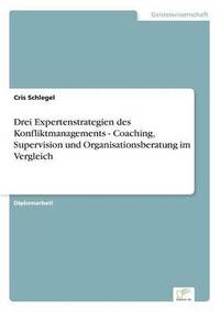 bokomslag Drei Expertenstrategien des Konfliktmanagements - Coaching, Supervision und Organisationsberatung im Vergleich