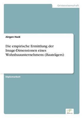 Jürgen Huck - empirische Ermittlung der Image-Dimensionen eines Wohnbauunternehmens (Bauträgers), Häftad