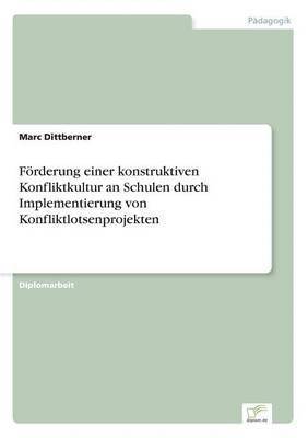 Marc Dittberner - Förderung einer konstruktiven Konfliktkultur an Schulen durch Implementierung von Konfliktlotsenprojekten, Häftad