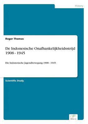 De Indonesische Onafhankelijkheidsstrijd 1908 - 1945 1