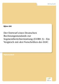 bokomslag Der Entwurf eines Deutschen Rechnungsstandards zur Segmentberichterstattung (E-DRS 3) - Ein Vergleich mit den Vorschriften des IASC