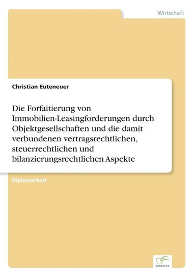 bokomslag Die Forfaitierung von Immobilien-Leasingforderungen durch Objektgesellschaften und die damit verbundenen vertragsrechtlichen, steuerrechtlichen und bilanzierungsrechtlichen Aspekte