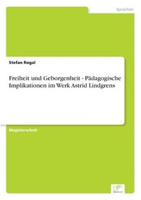 bokomslag Freiheit und Geborgenheit - Pdagogische Implikationen im Werk Astrid Lindgrens