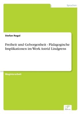 Stefan Rogal - Freiheit und Geborgenheit - Pädagogische Implikationen im Werk Astrid Lindgrens, Häftad