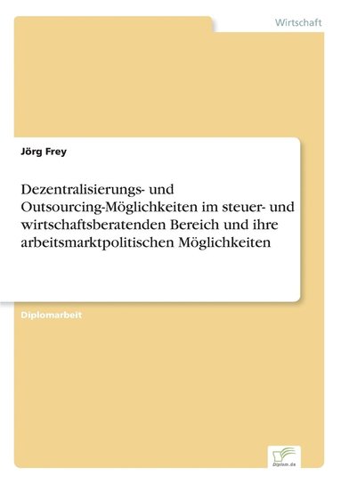 bokomslag Dezentralisierungs- und Outsourcing-Mglichkeiten im steuer- und wirtschaftsberatenden Bereich und ihre arbeitsmarktpolitischen Mglichkeiten