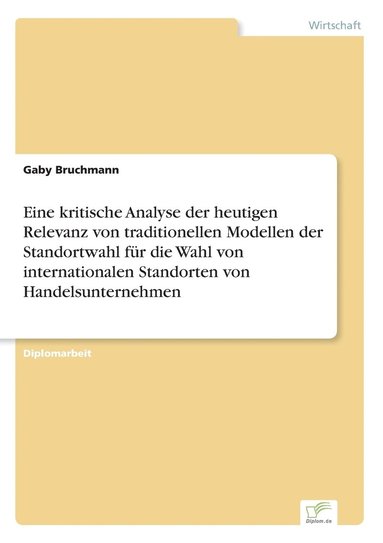 bokomslag Eine kritische Analyse der heutigen Relevanz von traditionellen Modellen der Standortwahl fur die Wahl von internationalen Standorten von Handelsunternehmen