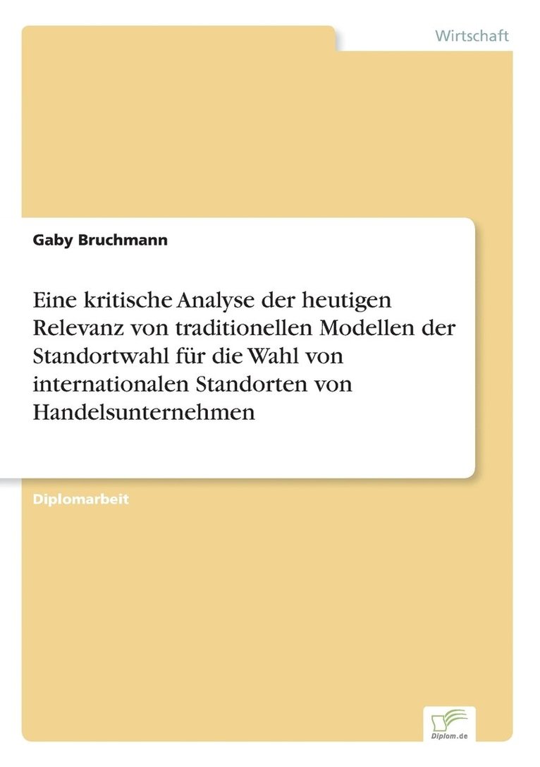 Eine kritische Analyse der heutigen Relevanz von traditionellen Modellen der Standortwahl fur die Wahl von internationalen Standorten von Handelsunternehmen 1