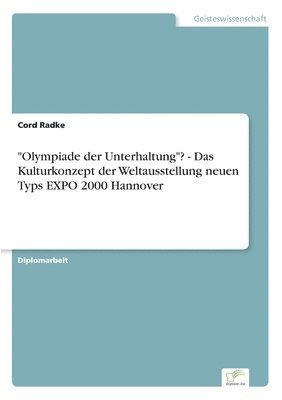 &quot;Olympiade der Unterhaltung&quot;? - Das Kulturkonzept der Weltausstellung neuen Typs EXPO 2000 Hannover 1