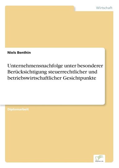 Niels Benthin - Unternehmensnachfolge unter besonderer Berücksichtigung steuerrechtlicher und betriebswirtschaftlicher Gesichtpunkte, Häftad