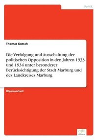 bokomslag Die Verfolgung und Ausschaltung der politischen Opposition in den Jahren 1933 und 1934 unter besonderer Bercksichtigung der Stadt Marburg und des Landkreises Marburg