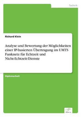 Analyse und Bewertung der Möglichkeiten einer IP-basierten Übertragung im UMTS Funknetz für Echtzeit und Nicht-Echtzeit-Dienste