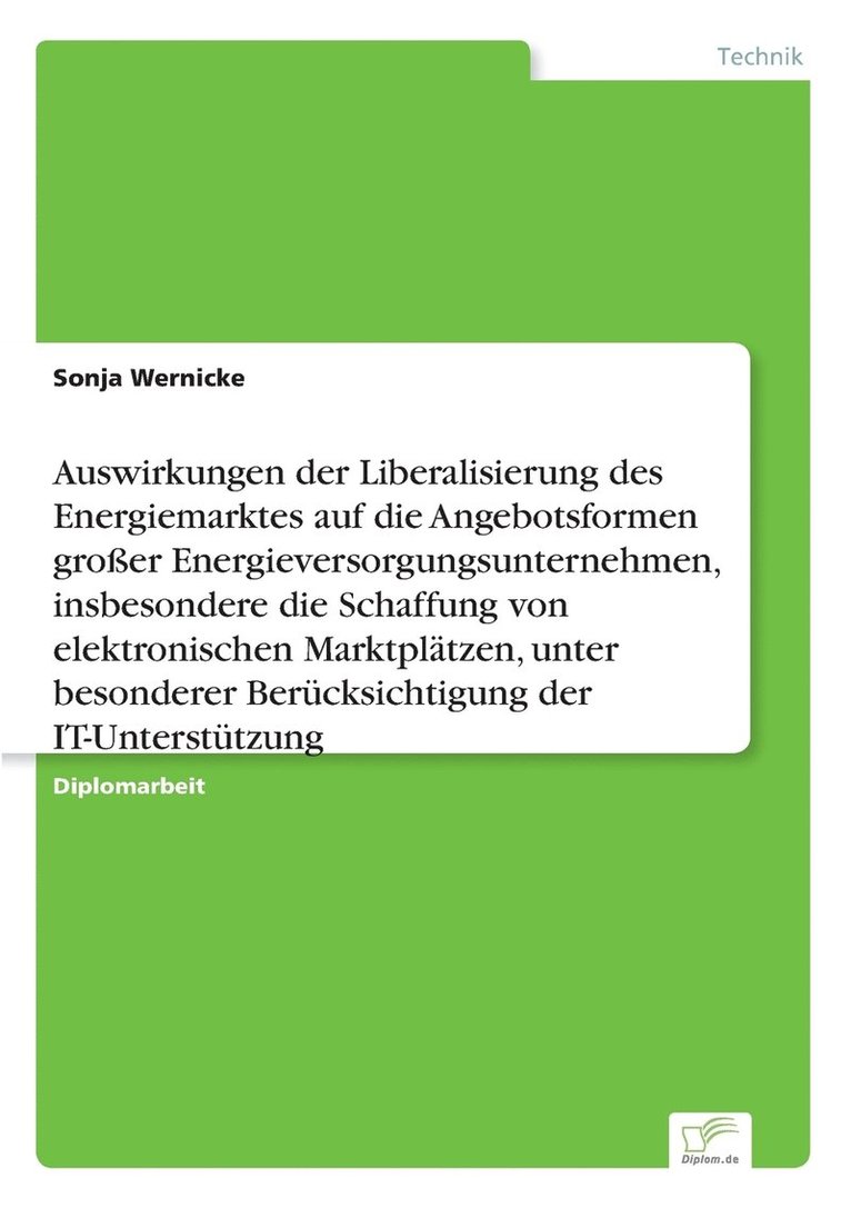 Sonja Wernicke - Auswirkungen der Liberalisierung des Energiemarktes auf die Angebotsformen großer Energieversorgungsunternehmen, insbesondere die Schaffung von elektronischen Marktplätzen, unter besonderer Berücksichtigung der IT-Unterstützung, Häftad