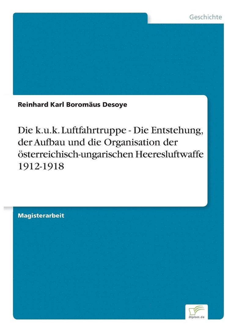 Reinhard Karl Boromäus Desoye - k.u.k. Luftfahrtruppe - Die Entstehung, der Aufbau und die Organisation der österreichisch-ungarischen Heeresluftwaffe 1912-1918, Häftad