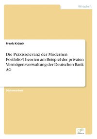 bokomslag Die Praxisrelevanz der Modernen Portfolio-Theorien am Beispiel der privaten Vermoegensverwaltung der Deutschen Bank AG