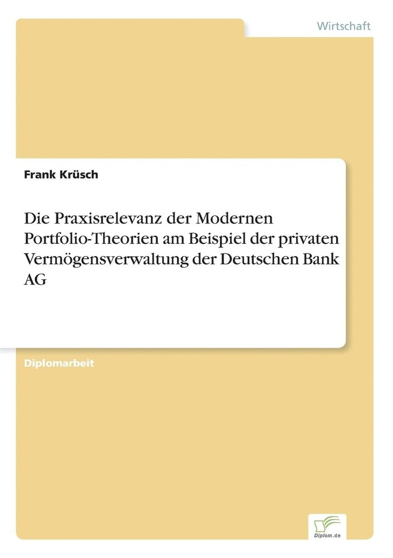 Die Praxisrelevanz der Modernen Portfolio-Theorien am Beispiel der privaten Vermoegensverwaltung der Deutschen Bank AG 1