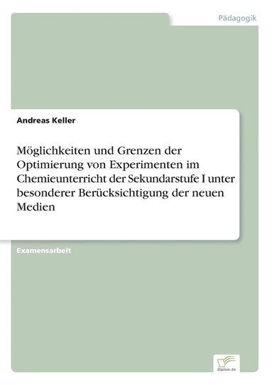 Andreas Keller - Möglichkeiten und Grenzen der Optimierung von Experimenten im Chemieunterricht der Sekundarstufe I unter besonderer Berücksichtigung der neuen Medien, Häftad