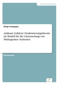 bokomslag Anthony Giddens' Strukturierungstheorie als Modell fr die Untersuchung von Multiagenten -Systemen