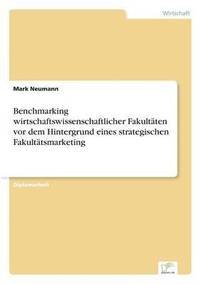 bokomslag Benchmarking wirtschaftswissenschaftlicher Fakultten vor dem Hintergrund eines strategischen Fakulttsmarketing