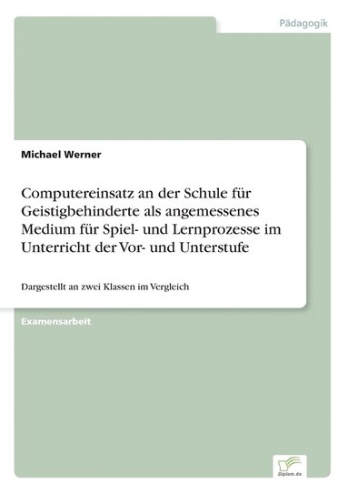 bokomslag Computereinsatz an der Schule fur Geistigbehinderte als angemessenes Medium fur Spiel- und Lernprozesse im Unterricht der Vor- und Unterstufe