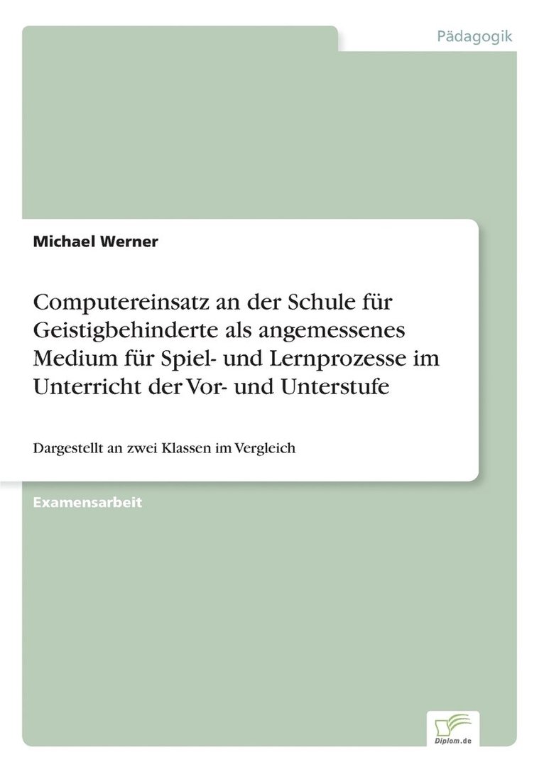 Michael Werner - Computereinsatz an der Schule für Geistigbehinderte als angemessenes Medium für Spiel- und Lernprozesse im Unterricht der Vor- und Unterstufe, Häftad