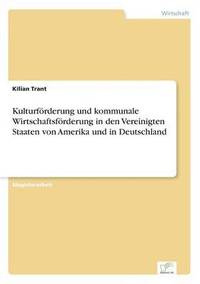 bokomslag Kulturförderung und kommunale Wirtschaftsförderung in den Vereinigten Staaten von Amerika und in Deutschland