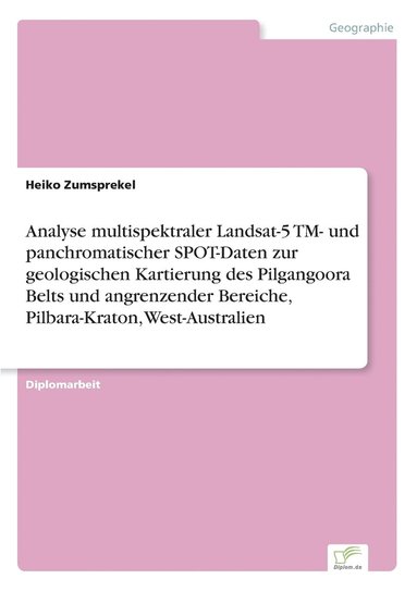 bokomslag Analyse multispektraler Landsat-5 TM- und panchromatischer SPOT-Daten zur geologischen Kartierung des Pilgangoora Belts und angrenzender Bereiche, Pilbara-Kraton, West-Australien