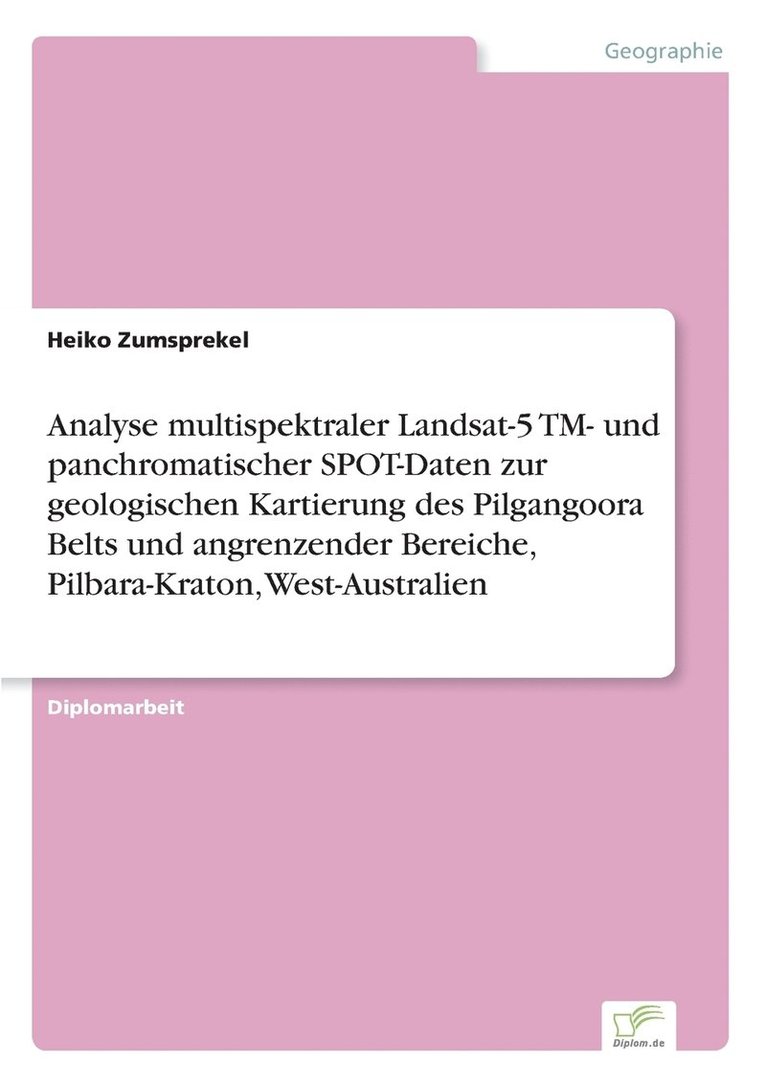 Analyse multispektraler Landsat-5 TM- und panchromatischer SPOT-Daten zur geologischen Kartierung des Pilgangoora Belts und angrenzender Bereiche, Pilbara-Kraton, West-Australien 1