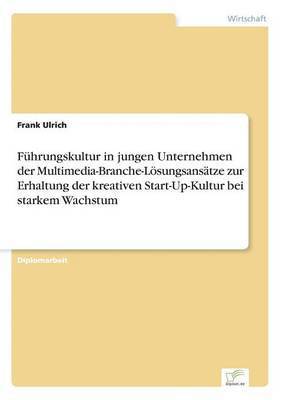 bokomslag Fuhrungskultur in jungen Unternehmen der Multimedia-Branche-Loesungsansatze zur Erhaltung der kreativen Start-Up-Kultur bei starkem Wachstum