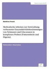 bokomslag Methodische Arbeiten zur Entwicklung verbesserter Enzymaktivittsbestimmungen von Xylanasen und Glucanasen in komplexen Proben (Futtermitteln und Digesta)