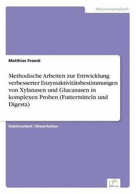 Methodische Arbeiten zur Entwicklung verbesserter Enzymaktivitätsbestimmungen von Xylanasen und Glucanasen in komplexen Proben (Futtermitteln und Digesta)