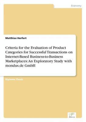 Criteria for the Evaluation of Product Categories for Successful Transactions on Internet-Based Business-to-Business Marketplaces 1