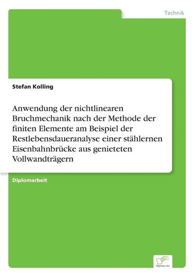 bokomslag Anwendung der nichtlinearen Bruchmechanik nach der Methode der finiten Elemente am Beispiel der Restlebensdaueranalyse einer sthlernen Eisenbahnbrcke aus genieteten Vollwandtrgern