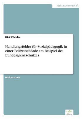 bokomslag Handlungsfelder fr Sozialpdagogik in einer Polizeibehrde am Beispiel des Bundesgrenzschutzes