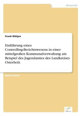 bokomslag Einfhrung eines Controlling-Berichtswesens in einer mittelgroen Kommunalverwaltung am Beispiel des Jugendamtes des Landkreises Osterholz