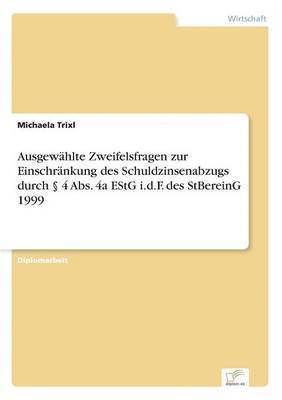 Michaela Trixl - Ausgewählte Zweifelsfragen zur Einschränkung des Schuldzinsenabzugs durch § 4 Abs. 4a EStG i.d.F. des StBereinG 1999, Häftad