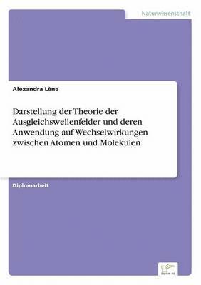 Darstellung der Theorie der Ausgleichswellenfelder und deren Anwendung auf Wechselwirkungen zwischen Atomen und Moleklen 1