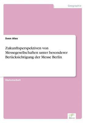 bokomslag Zukunftsperspektiven von Messegesellschaften unter besonderer Berücksichtigung der Messe Berlin