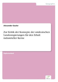 bokomslag Zur Kritik der Konzepte der ostdeutschen Landesregierungen fr den Erhalt industrieller Kerne