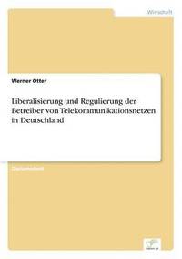 bokomslag Liberalisierung und Regulierung der Betreiber von Telekommunikationsnetzen in Deutschland
