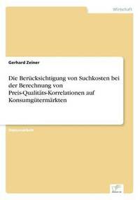 bokomslag Die Bercksichtigung von Suchkosten bei der Berechnung von Preis-Qualitts-Korrelationen auf Konsumgtermrkten