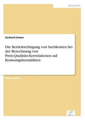 bokomslag Die Bercksichtigung von Suchkosten bei der Berechnung von Preis-Qualitts-Korrelationen auf Konsumgtermrkten